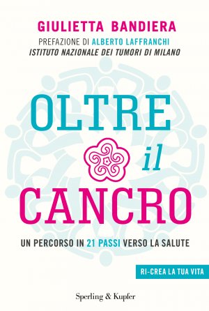 Oltre il cancro. Un percorso in 21 passi verso la salute